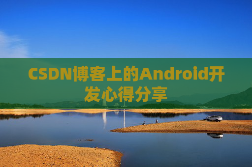CSDN博客上的Android开发心得分享